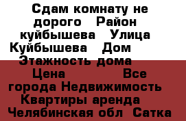 Сдам комнату не дорого › Район ­ куйбышева › Улица ­ Куйбышева › Дом ­ 112 › Этажность дома ­ 9 › Цена ­ 10 000 - Все города Недвижимость » Квартиры аренда   . Челябинская обл.,Сатка г.